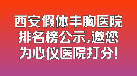 西安假体丰胸医院排名榜公示，邀您为心仪医院打分！
