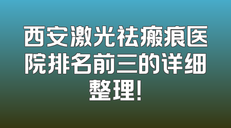 西安激光祛瘢痕医院排名前三的详细整理！