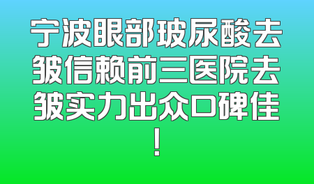 宁波眼部玻尿酸去皱信赖前三医院去皱实力出众口碑佳！