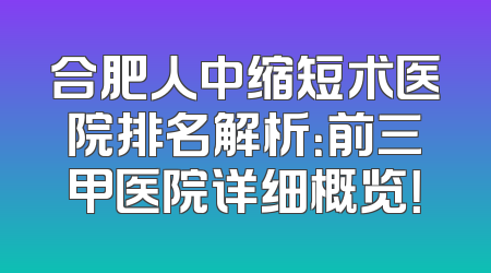 合肥人中缩短术医院排名解析：前三甲医院详细概览！