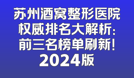 苏州酒窝整形医院权威排名大解析：前三名榜单刷新！2024版