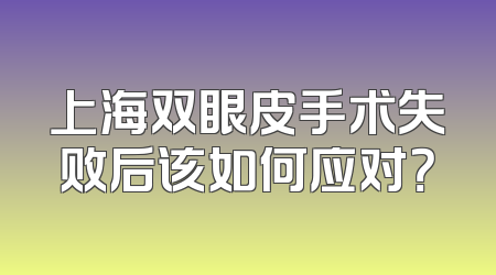 上海双眼皮手术失败后该如何应对？
