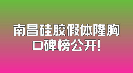 南昌硅胶假体隆胸口碑榜公开！