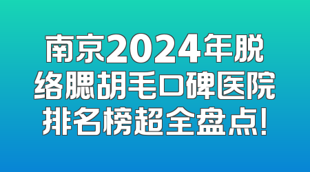 南京2024年脱络腮胡毛口碑医院排名榜超全盘点！