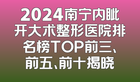 2024南宁内眦开大术整形医院排名榜TOP前三、前五、前十揭晓