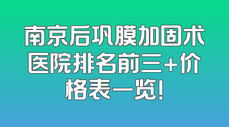 南京后巩膜加固术医院排名前三+价格表一览!