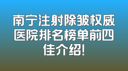 南宁注射除皱权威医院排名榜单前四佳介绍！