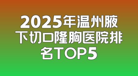 2025年温州腋下切口隆胸医院排名TOP5