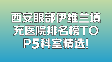 西安眼部伊维兰填充医院排名榜TOP5科室精选！