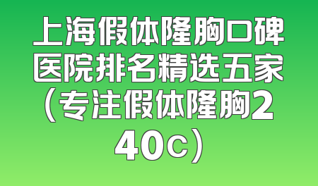 上海假体隆胸口碑医院排名精选五家（专注假体隆胸240c）
