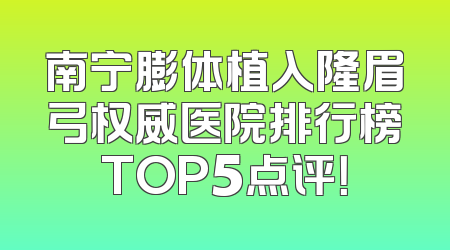 南宁膨体植入隆眉弓权威医院排行榜TOP5点评！