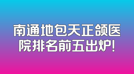 南通地包天正颌医院排名前五出炉！