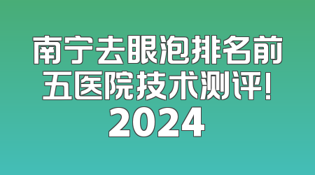 南宁去眼泡排名前五医院技术测评!2024
