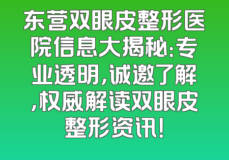 东营双眼皮整形医院信息大揭秘：专业透明，诚邀了解，权威解读双眼皮整形资讯！
