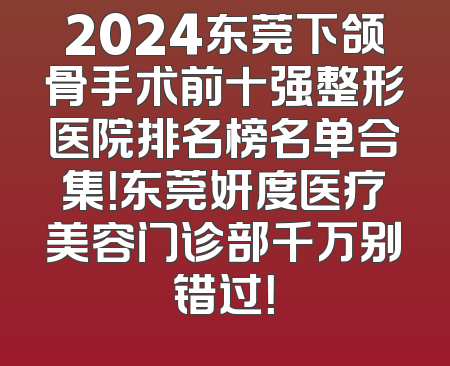 2024东莞下颌骨手术前十强整形医院排名榜名单合集！东莞妍度医疗美容门诊部千万别错过！