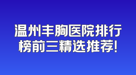 温州丰胸医院排行榜前三精选推荐！