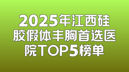 2025年江西硅胶假体丰胸首选医院TOP5榜单