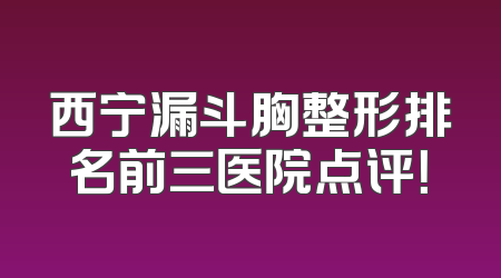 西宁漏斗胸整形排名前三医院点评！