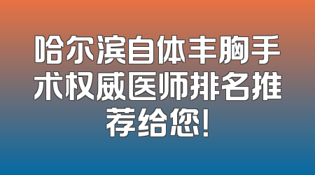 哈尔滨自体丰胸手术权威医师排名推荐给您！