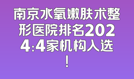 南京水氧嫩肤术整形医院排名2024：4家机构入选！