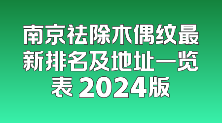 南京祛除木偶纹最新排名及地址一览表 2024版
