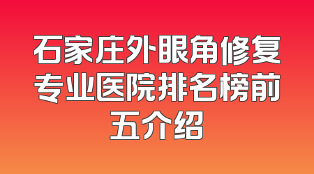 石家庄外眼角修复专业医院排名榜前五介绍
