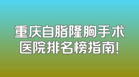 重庆自脂隆胸手术医院排名榜指南!