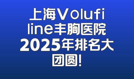 上海Volufiline丰胸医院2025年排名大团圆！