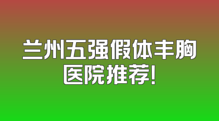 兰州五强假体丰胸医院推荐！