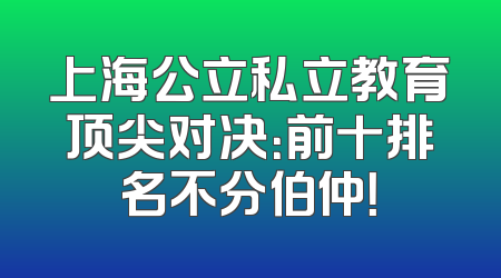 上海公立私立教育顶尖对决：前十排名不分伯仲！