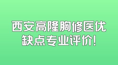 西安高隆胸修医优缺点专业评价！