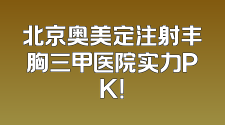 北京奥美定注射丰胸三甲医院实力PK！