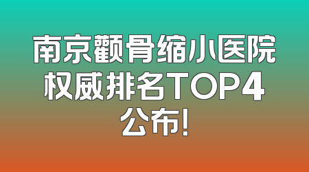 南京颧骨缩小医院权威排名TOP4公布！