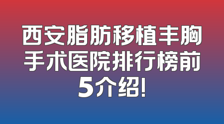 西安脂肪移植丰胸手术医院排行榜前5介绍!