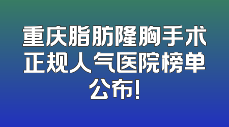 重庆脂肪隆胸手术正规人气医院榜单公布!