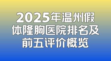 2025年温州假体隆胸医院排名及前五评价概览