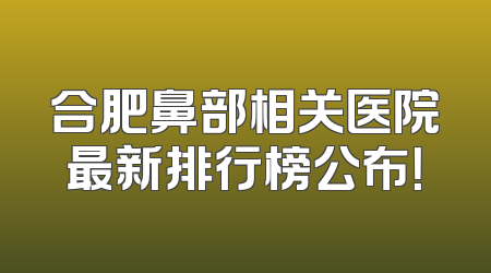 合肥鼻部相关医院最新排行榜公布！