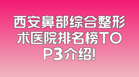 西安鼻部综合整形术医院排名榜TOP3介绍!