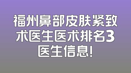 福州鼻部皮肤紧致术医生医术排名3医生信息!