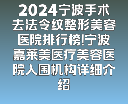 2024宁波手术去法令纹整形美容医院排行榜！宁波嘉莱美医疗美容医院入围机构详细介绍