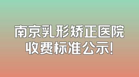 南京乳形矫正医院收费标准公示！
