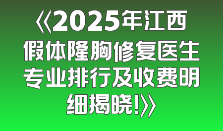 《2025年江西假体隆胸修复医生专业排行及收费明细揭晓！》