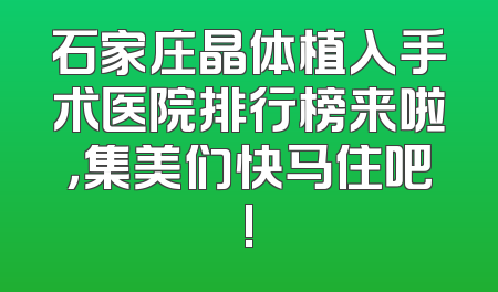 石家庄晶体植入手术医院排行榜来啦，集美们快马住吧!