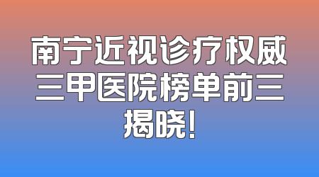 南宁近视诊疗权威三甲医院榜单前三揭晓！
