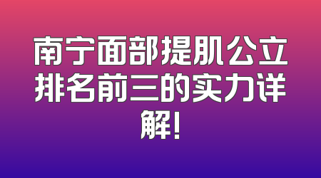 南宁面部提肌公立排名前三的实力详解!