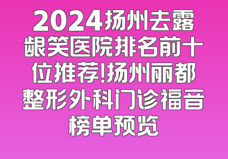 2024扬州去露龈笑医院排名前十位推荐！扬州丽都整形外科门诊福音榜单预览