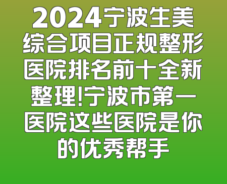 2024宁波生美综合项目正规整形医院排名前十全新整理！宁波市第一医院这些医院是你的优秀帮手