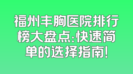 福州丰胸医院排行榜大盘点：快速简单的选择指南！
