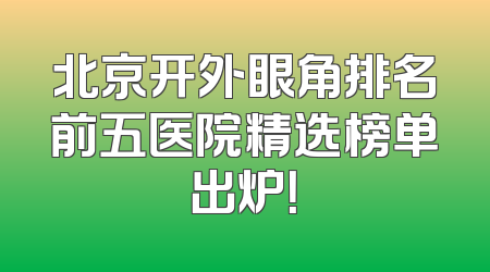北京开外眼角排名前五医院精选榜单出炉！