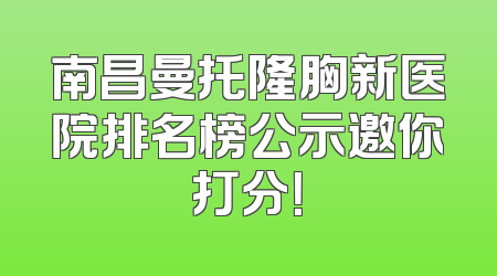 南昌曼托隆胸新医院排名榜公示邀你打分！